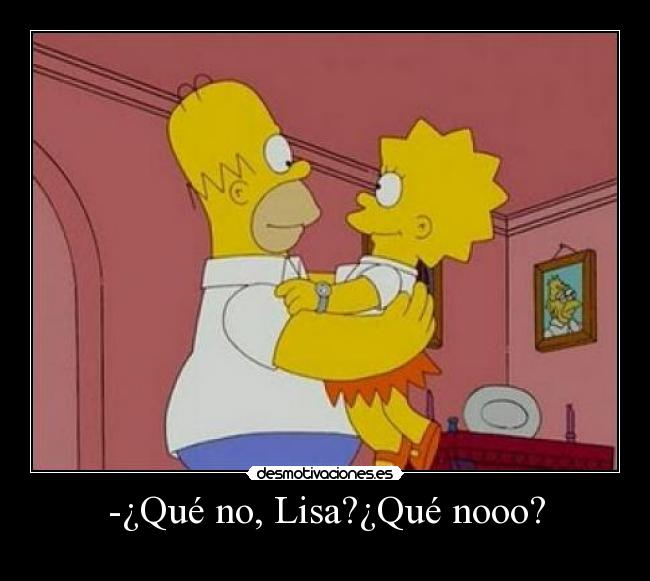 -¿Qué no, Lisa?¿Qué nooo? - 