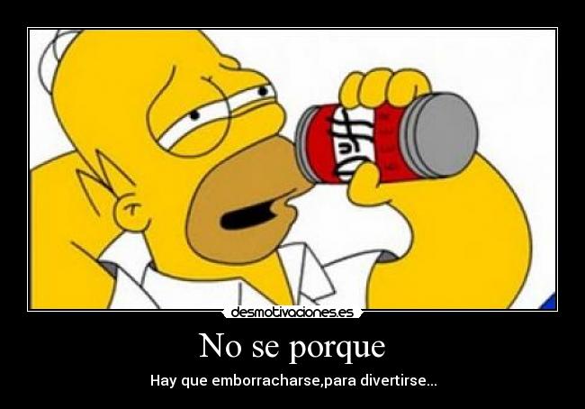 No se porque - Hay que emborracharse,para divertirse...