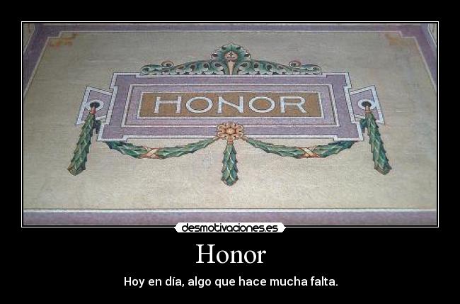 Honor - Hoy en día, algo que hace mucha falta.