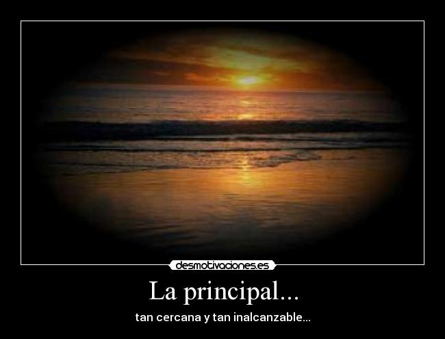 La principal... - tan cercana y tan inalcanzable...