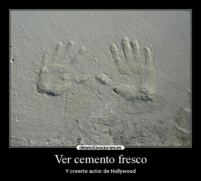 Ver cemento fresco - Y creerte actor de Hollywood