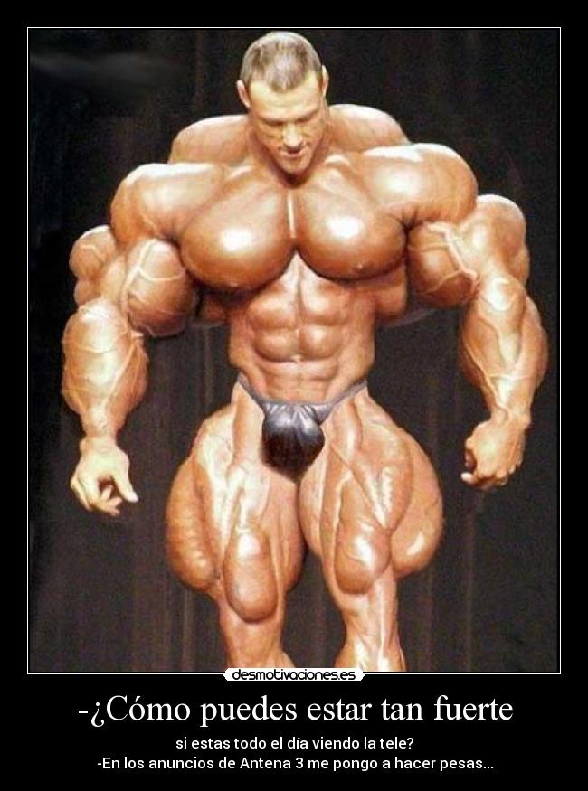 -¿Cómo puedes estar tan fuerte -