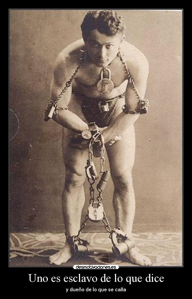 Uno es esclavo de lo que dice -