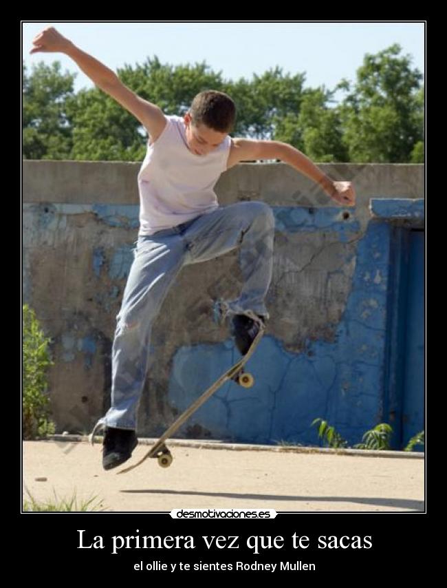 La primera vez que te sacas - el ollie y te sientes Rodney Mullen