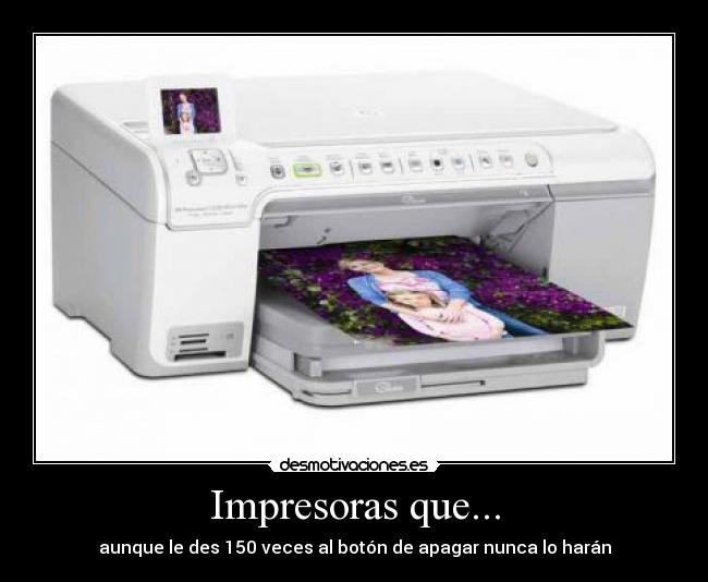 Impresoras que... - aunque le des 150 veces al botón de apagar nunca lo harán