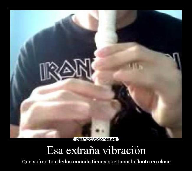 Esa extraña vibración - Que sufren tus dedos cuando tienes que tocar la flauta en clase