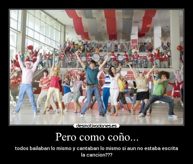 Pero como coño... - todos bailaban lo mismo y cantaban lo mismo si aun no estaba escrita
la cancion???