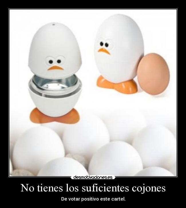 No tienes los suficientes cojones -