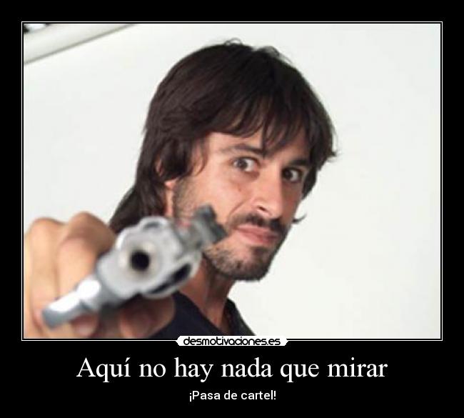 Aquí no hay nada que mirar - ¡Pasa de cartel!