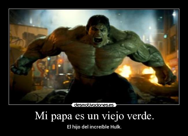 Mi papa es un viejo verde. - El hijo del increíble Hulk.
