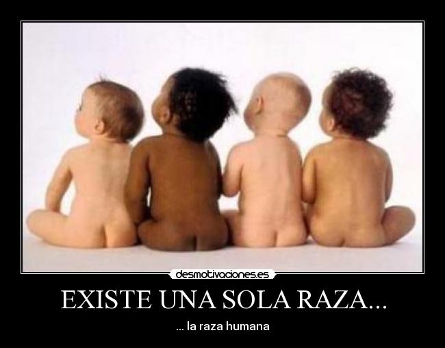 EXISTE UNA SOLA RAZA... - 