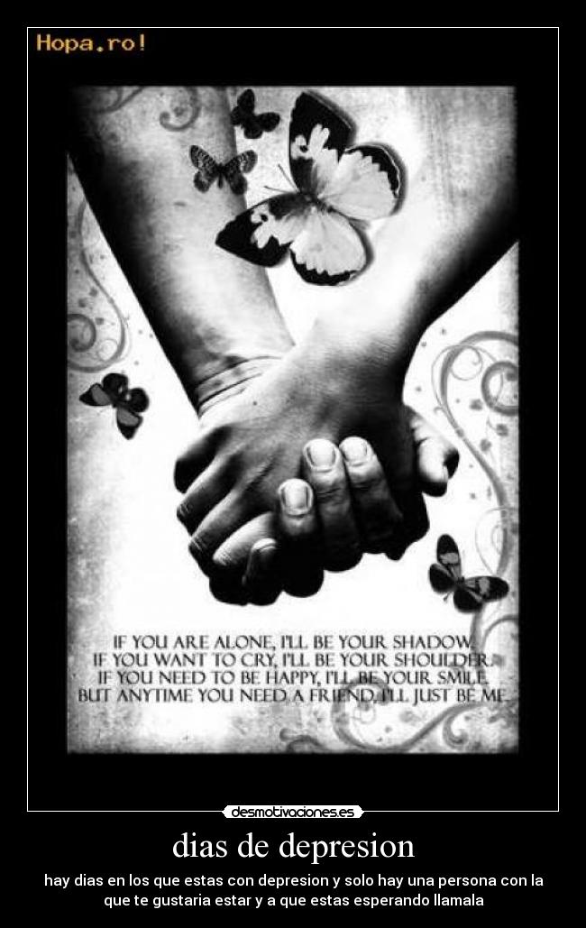 dias de depresion - hay dias en los que estas con depresion y solo hay una persona con la
que te gustaria estar y a que estas esperando llamala