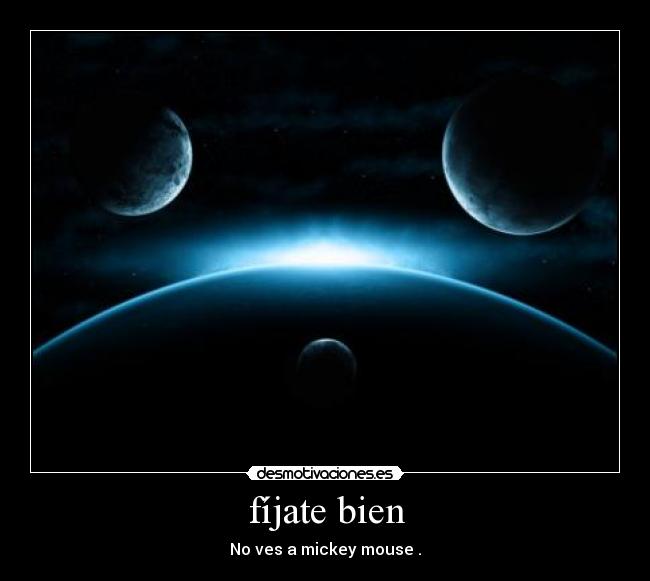 fíjate bien - No ves a mickey mouse .