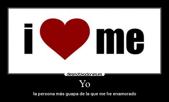 Yo - la persona más guapa de la que me he enamorado