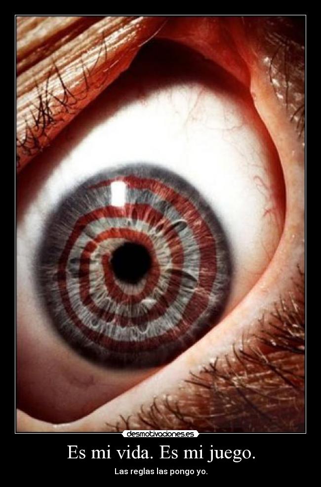 Es mi vida. Es mi juego. - Las reglas las pongo yo.