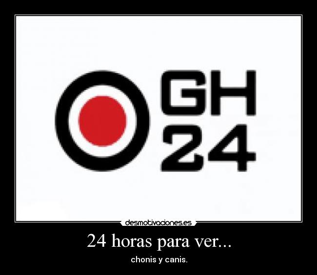 24 horas para ver... - chonis y canis.