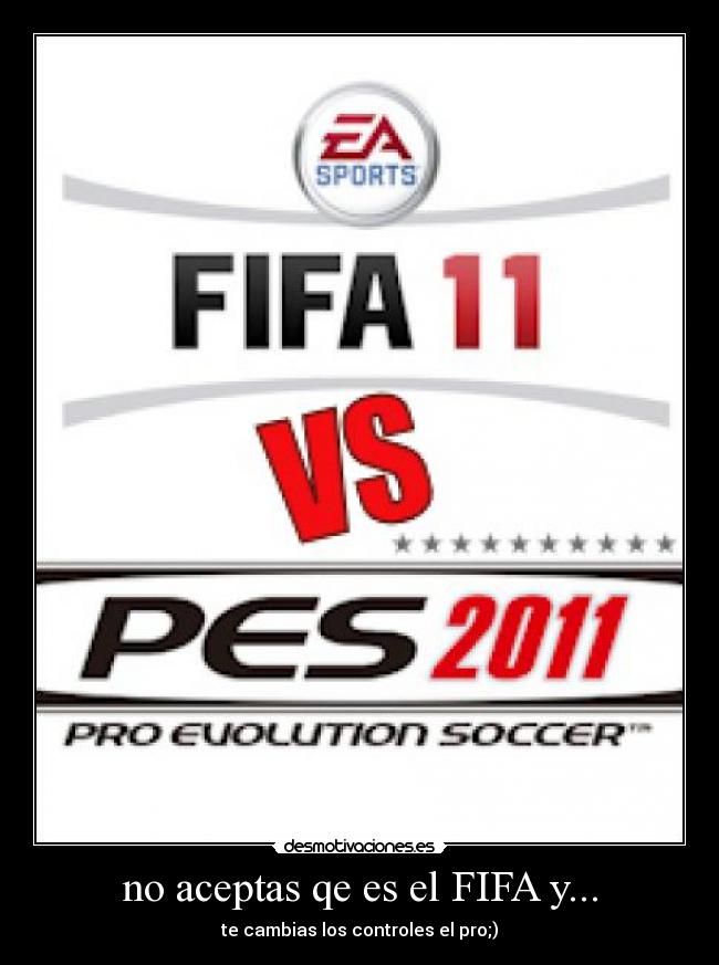 no aceptas qe es el FIFA y... -