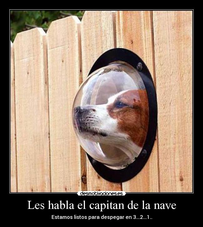 Les habla el capitan de la nave - Estamos listos para despegar en 3...2...1..