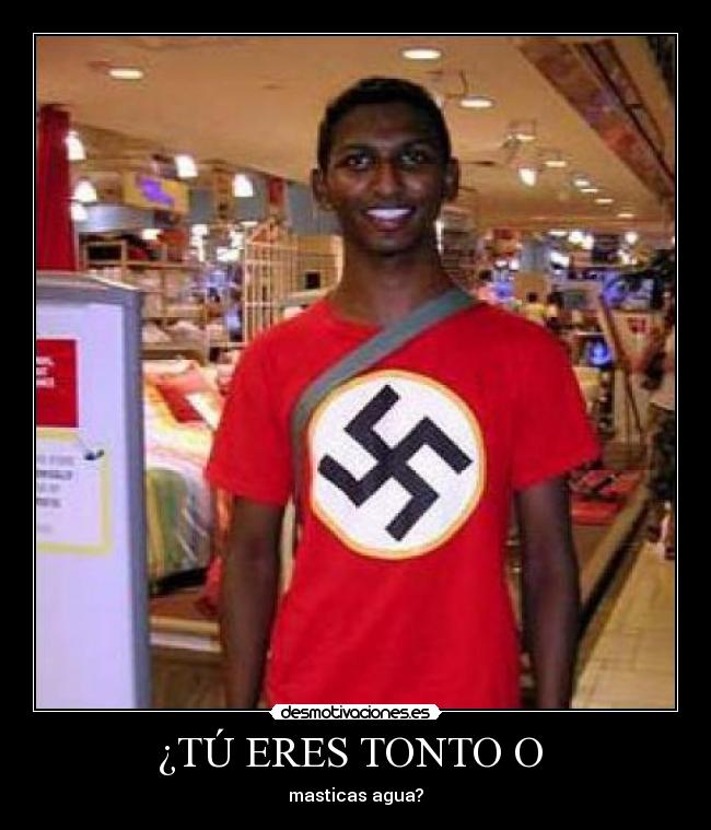 ¿TÚ ERES TONTO O -