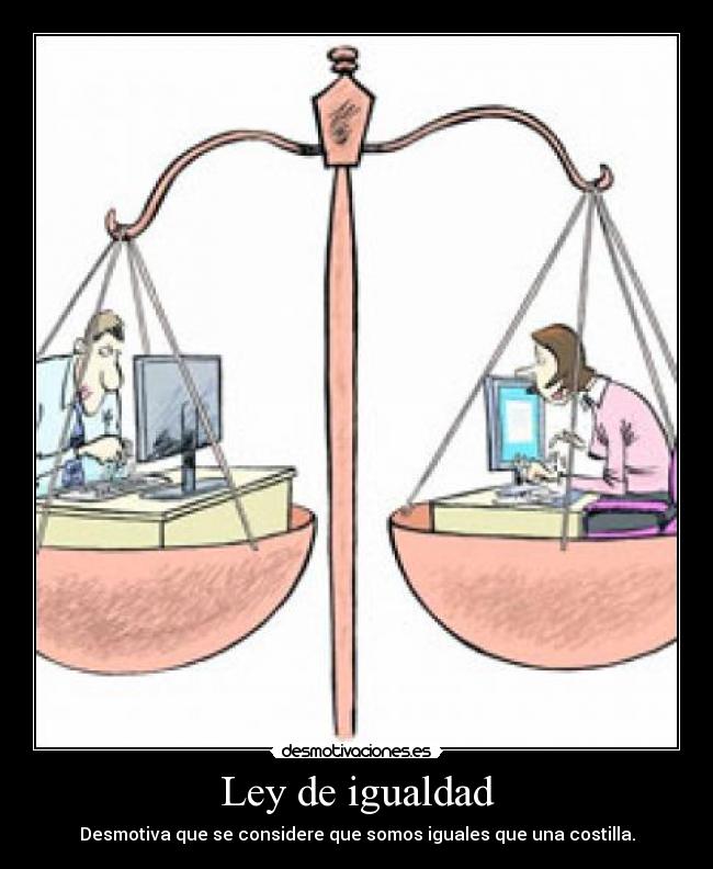 Ley de igualdad - Desmotiva que se considere que somos iguales que una costilla.