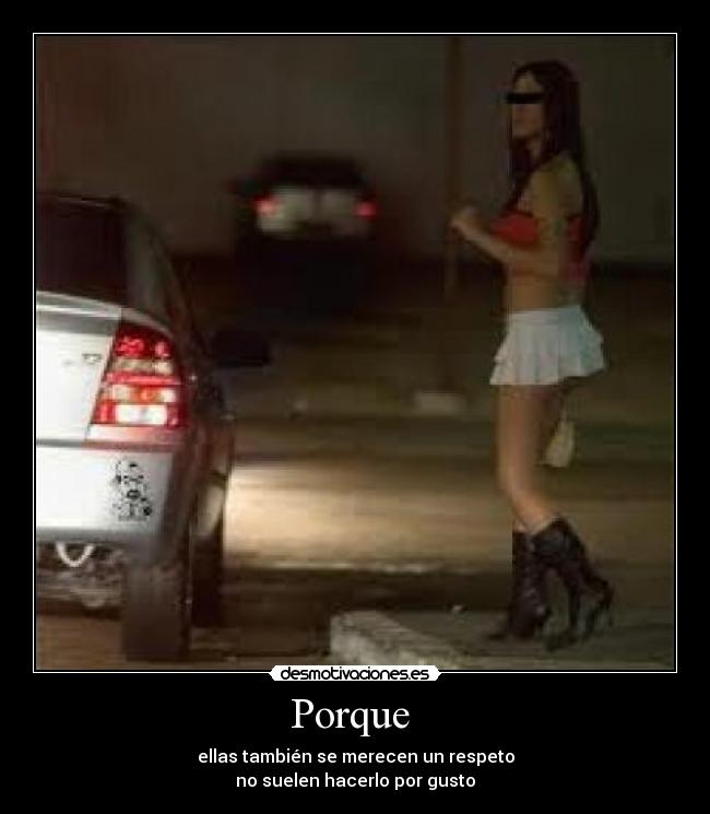 Porque - ellas también se merecen un respeto
no suelen hacerlo por gusto