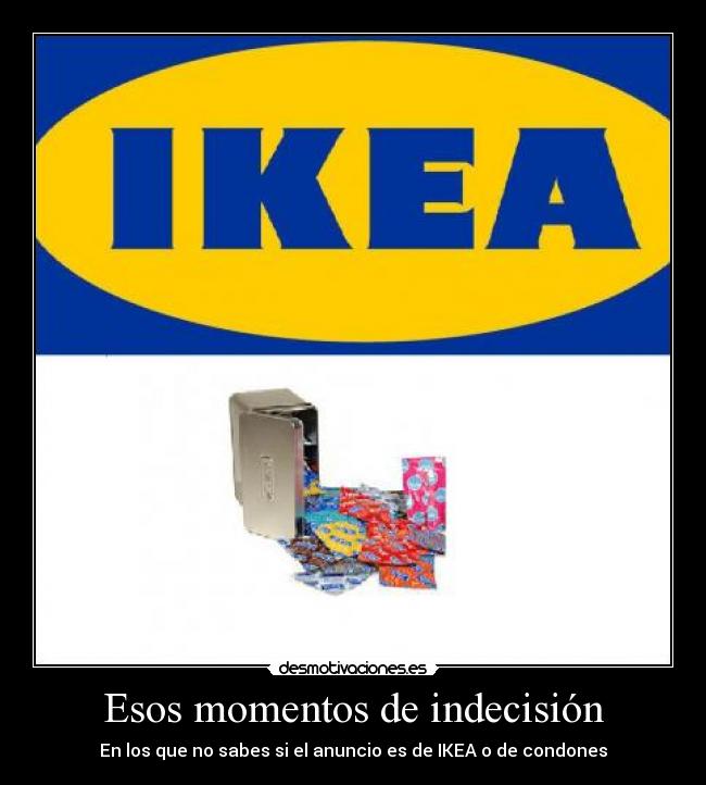 Esos momentos de indecisión - En los que no sabes si el anuncio es de IKEA o de condones