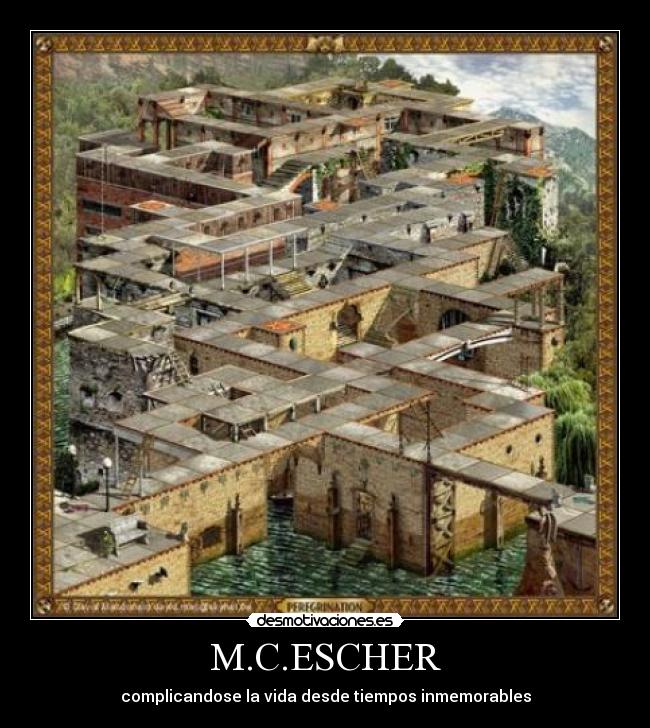 M.C.ESCHER - complicandose la vida desde tiempos inmemorables