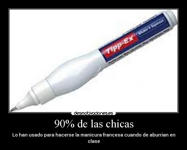 90% de las chicas - Lo han usado para hacerse la manicura francesa cuando de aburrian en clase