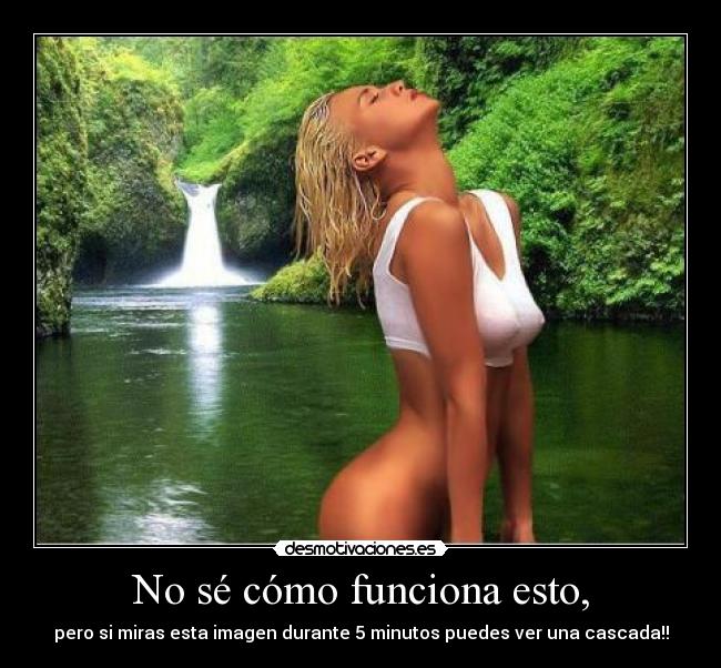 No sé cómo funciona esto, - pero si miras esta imagen durante 5 minutos puedes ver una cascada!!