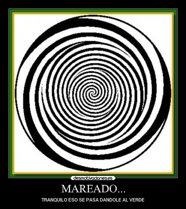 MAREADO... - TRANQUILO ESO SE PASA DANDOLE AL VERDE