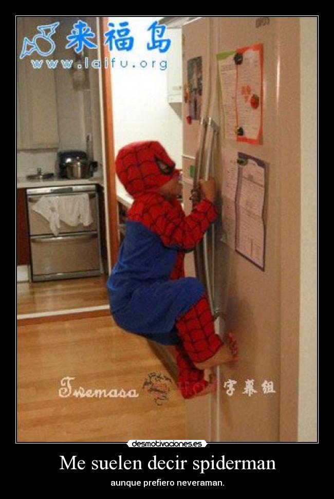 Me suelen decir spiderman - aunque prefiero neveraman.