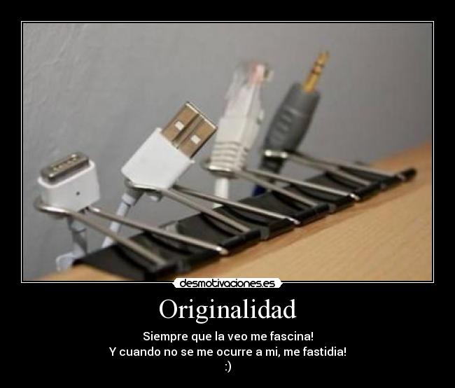 Originalidad - Siempre que la veo me fascina!
Y cuando no se me ocurre a mi, me fastidia!
:)