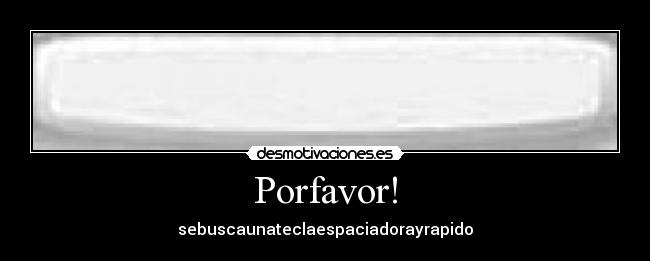 Porfavor! -
