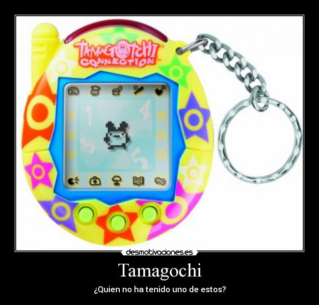 Tamagochi - ¿Quien no ha tenido uno de estos?