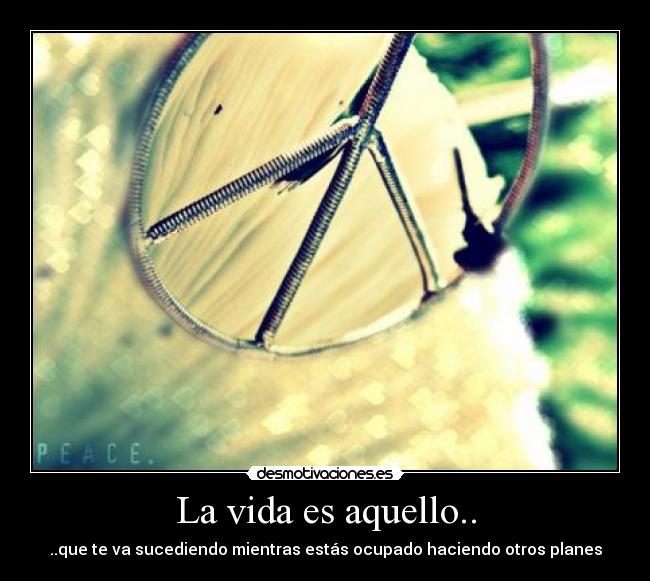 La vida es aquello.. -