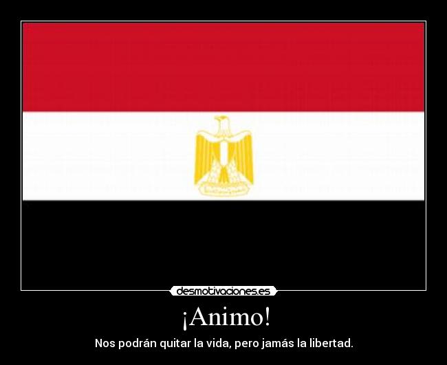 ¡Animo! - Nos podrán quitar la vida, pero jamás la libertad.