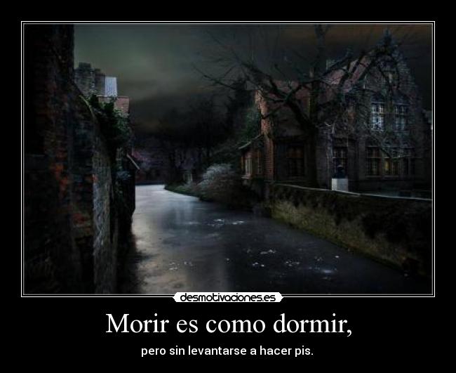 Morir es como dormir, -
