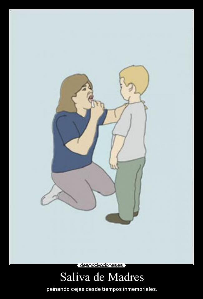 Saliva de Madres - peinando cejas desde tiempos inmemoriales.