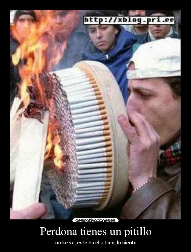 Perdona tienes un pitillo -