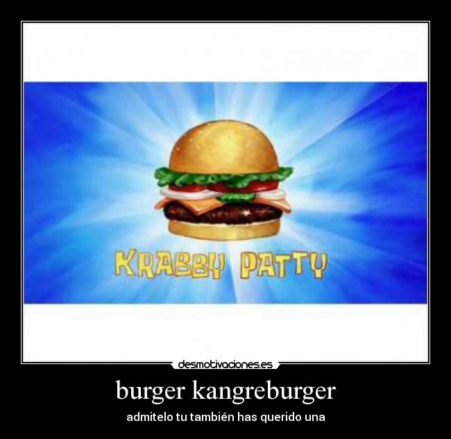 burger kangreburger - admitelo tu también has querido una