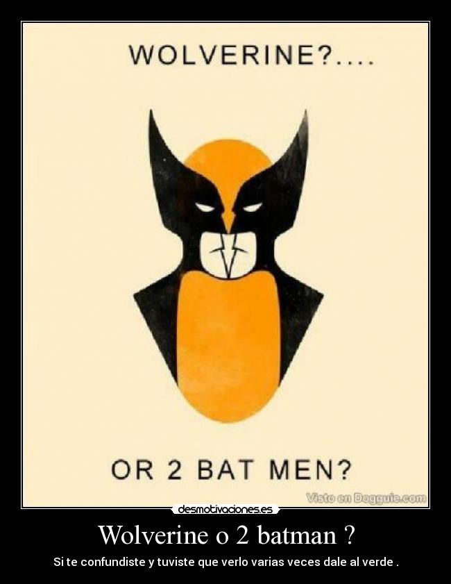 Wolverine o 2 batman ? - Si te confundiste y tuviste que verlo varias veces dale al verde .