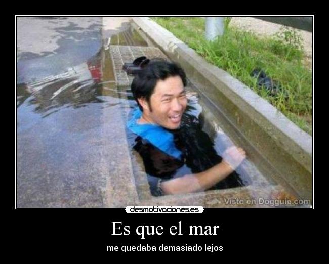 Es que el mar - me quedaba demasiado lejos