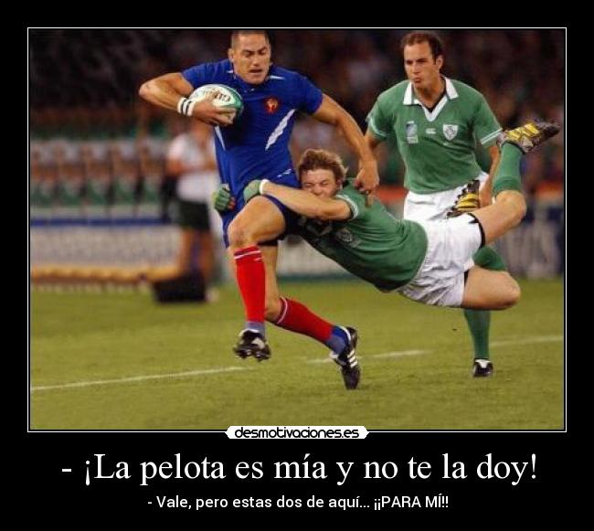 - ¡La pelota es mía y no te la doy! -