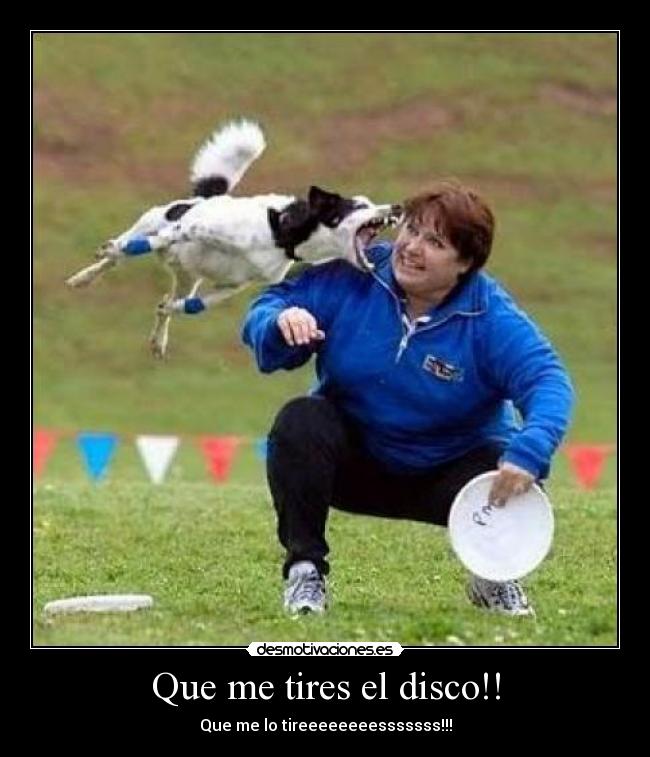 Que me tires el disco!! -