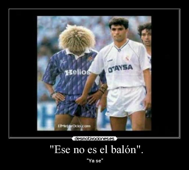 Ese no es el balón. -