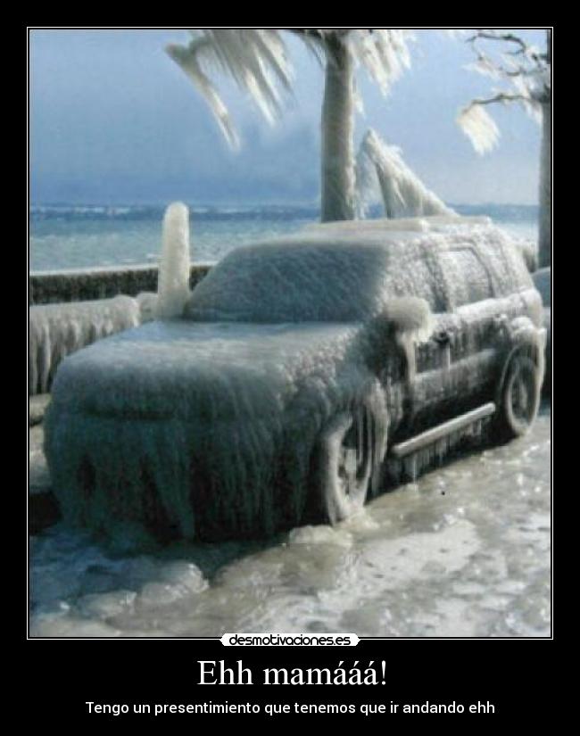 Ehh mamááá! - Tengo un presentimiento que tenemos que ir andando ehh