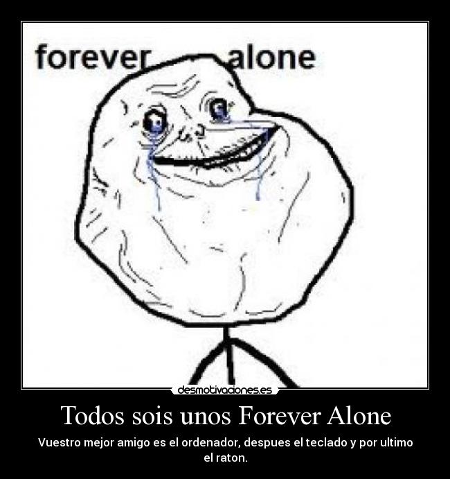 Todos sois unos Forever Alone - 