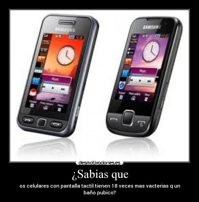 ¿Sabias que - os celulares con pantalla tactil tienen 18 veces mas vacterias q un baño pubico?