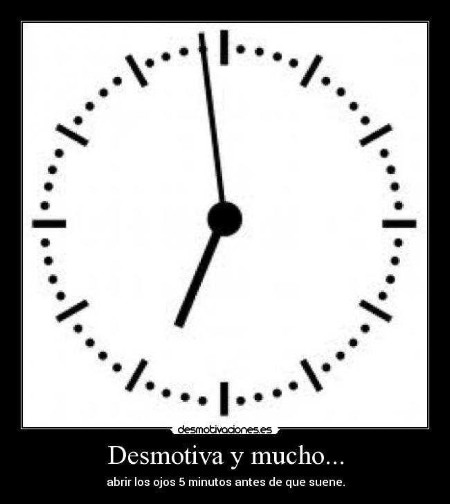 Desmotiva y mucho... - abrir los ojos 5 minutos antes de que suene.