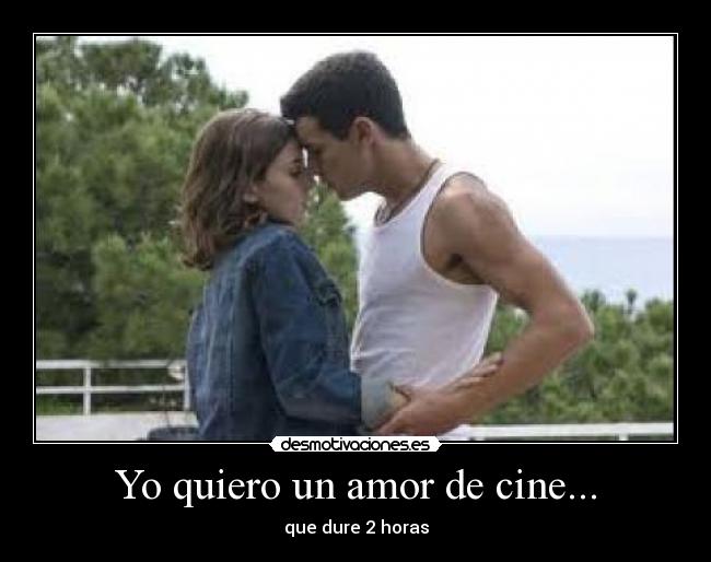 Yo quiero un amor de cine... - que dure 2 horas